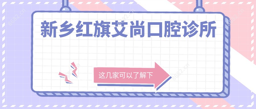 新乡红旗艾尚口腔诊所