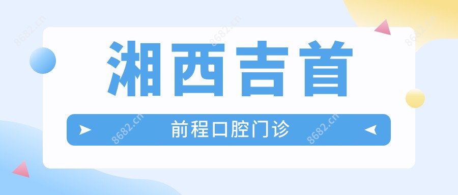 湘西吉首前程口腔门诊