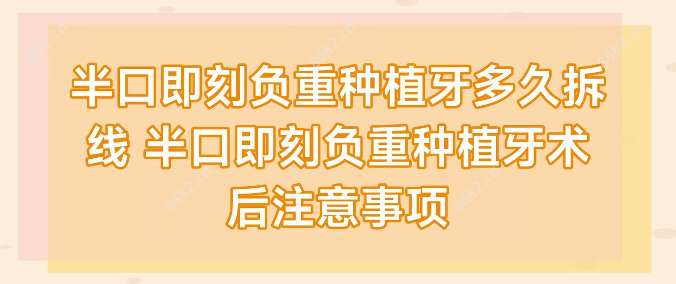 半口即刻负重种植牙多久拆线 半口即刻负重种植牙术后注意事项