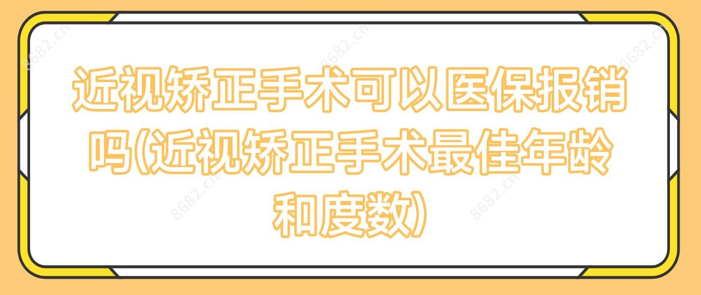 近视矫正手术可以报销吗(近视矫正手术较佳年龄和度数)