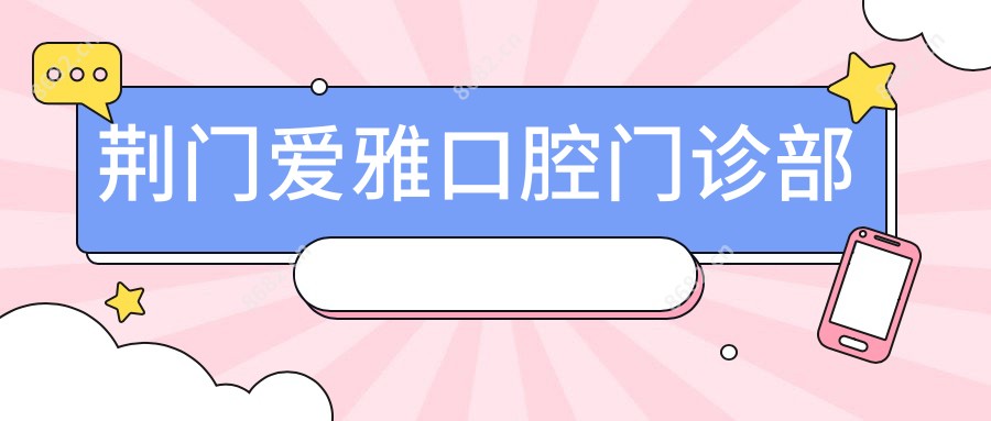 荆门爱雅口腔门诊部