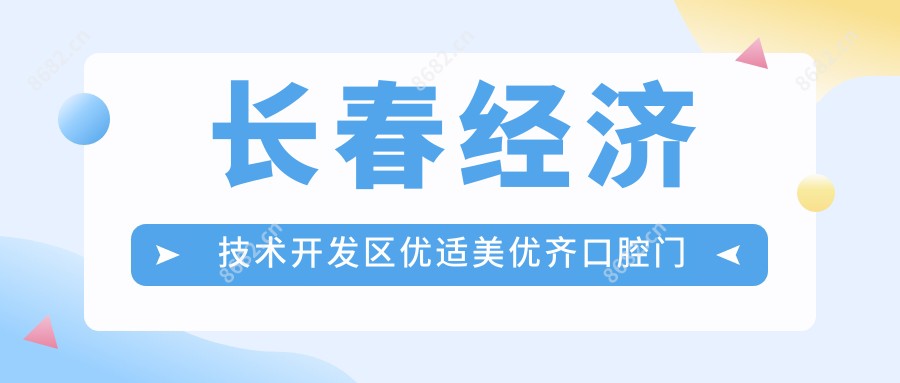 长春经济技术开发区优适美优齐口腔门诊部