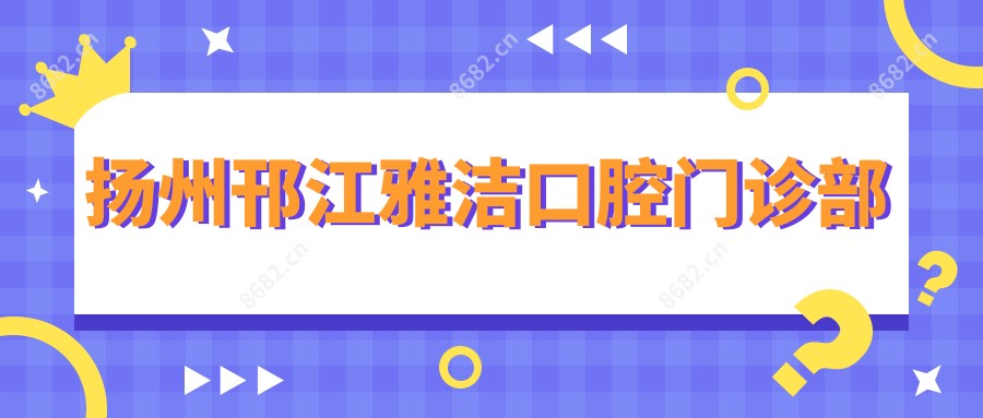 扬州邗江雅洁口腔门诊部