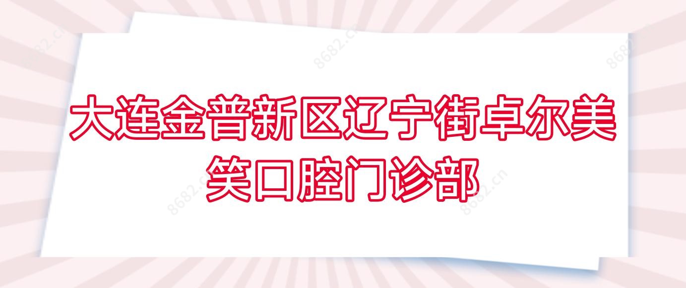 大连金普新区辽宁街卓尔美笑口腔门诊部