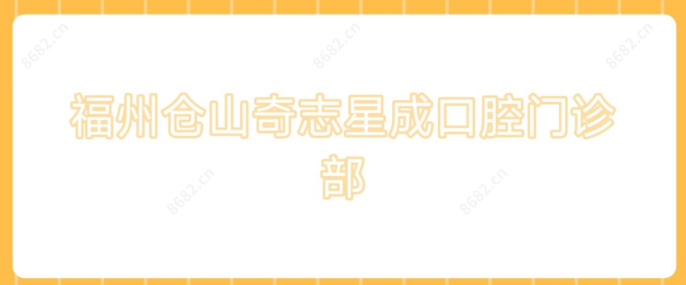 福州仓山奇志星成口腔门诊部