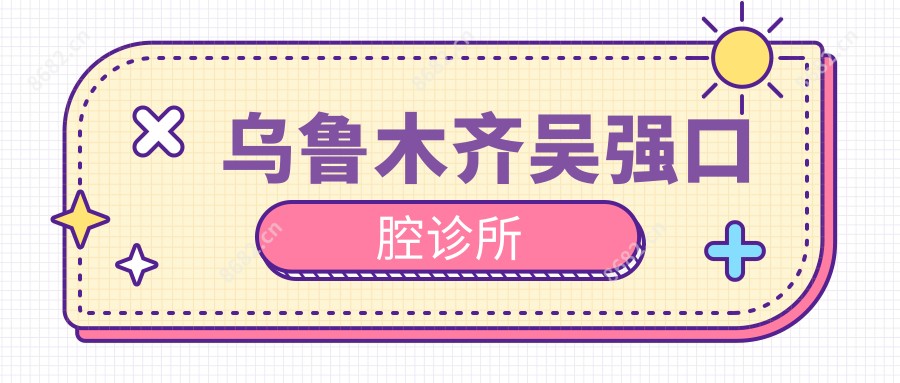 乌鲁木齐吴强口腔诊所