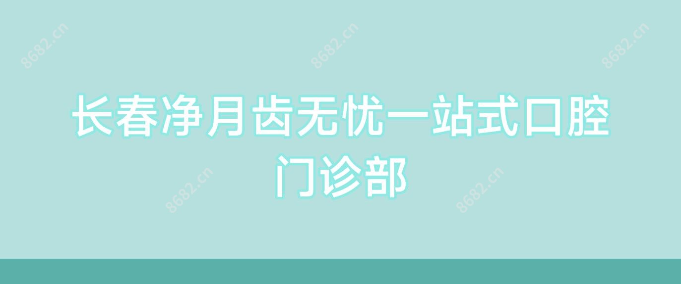 长春净月齿无忧一站式口腔门诊部