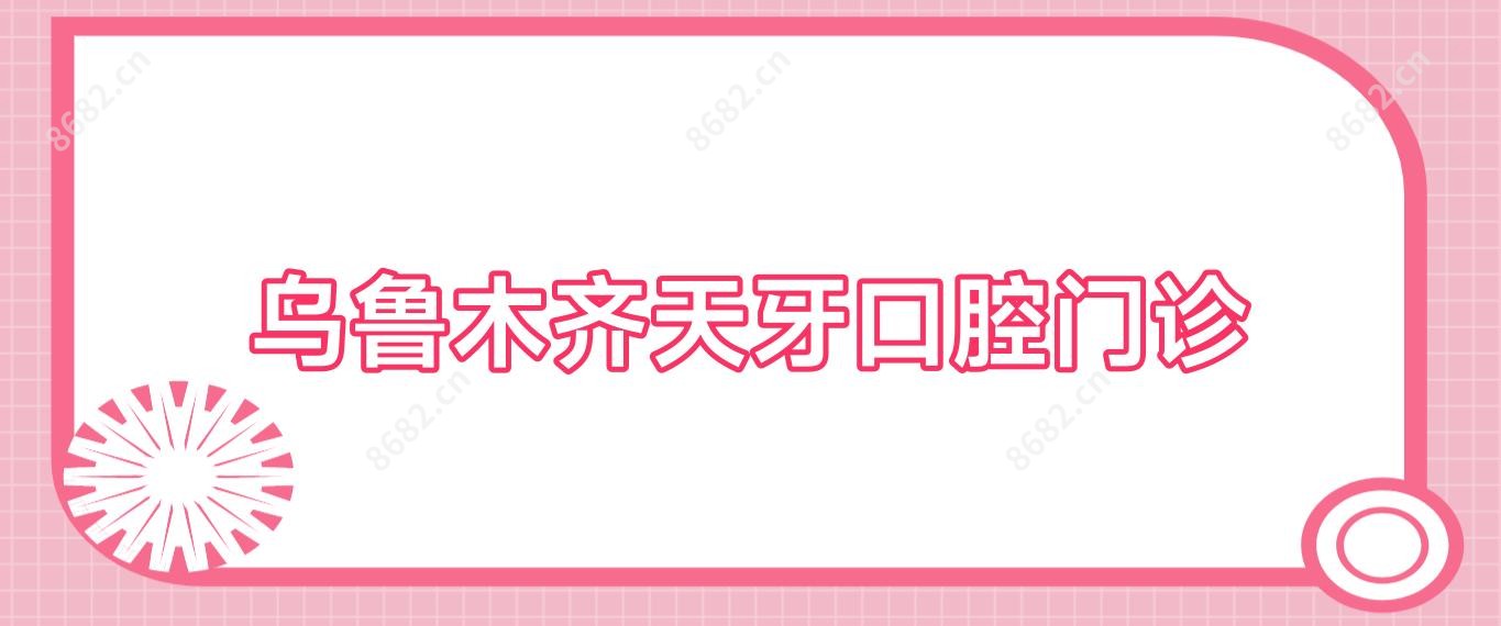 乌鲁木齐天牙口腔门诊