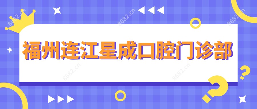 福州连江星成口腔门诊部