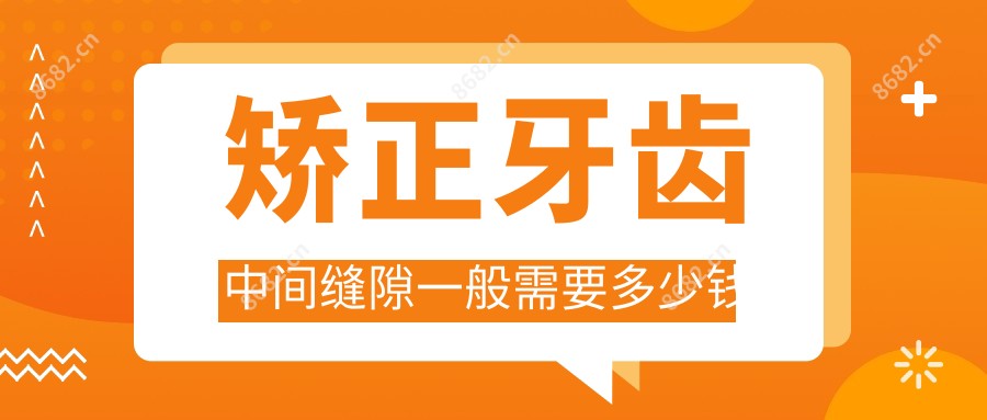 矫正牙齿中间缝隙一般需要多少钱