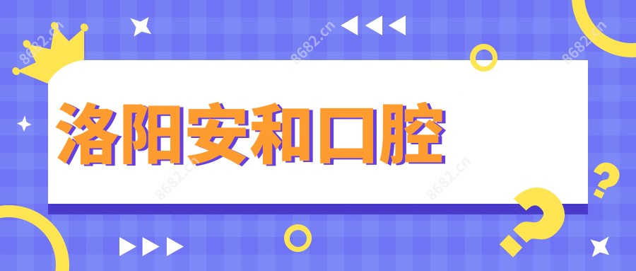 洛阳安和口腔
