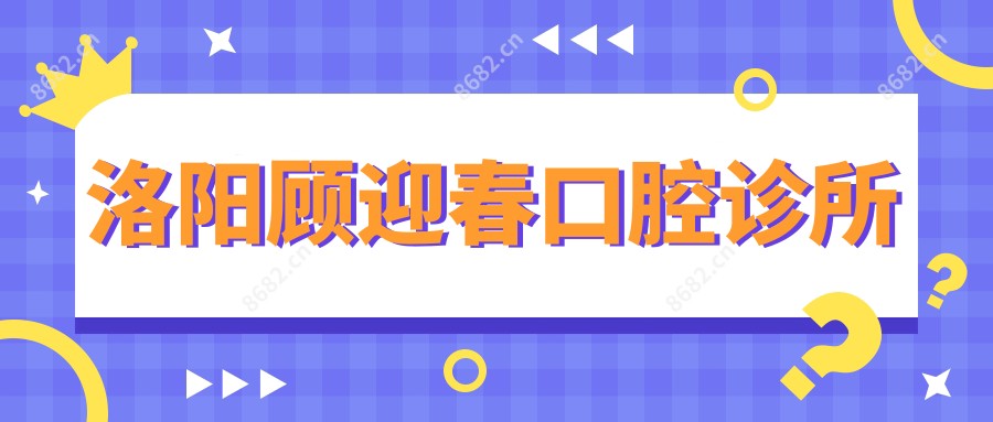 洛阳顾迎春口腔诊所