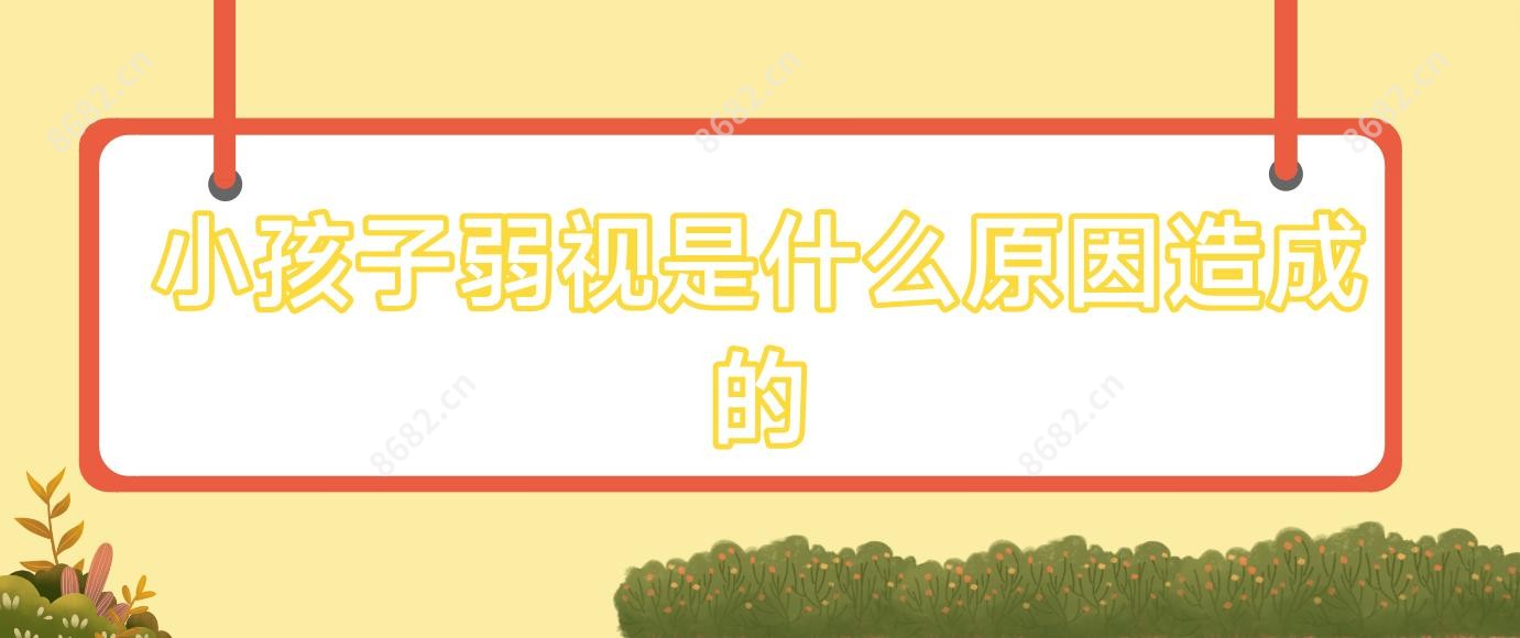 小孩子弱视是什么原因造成的