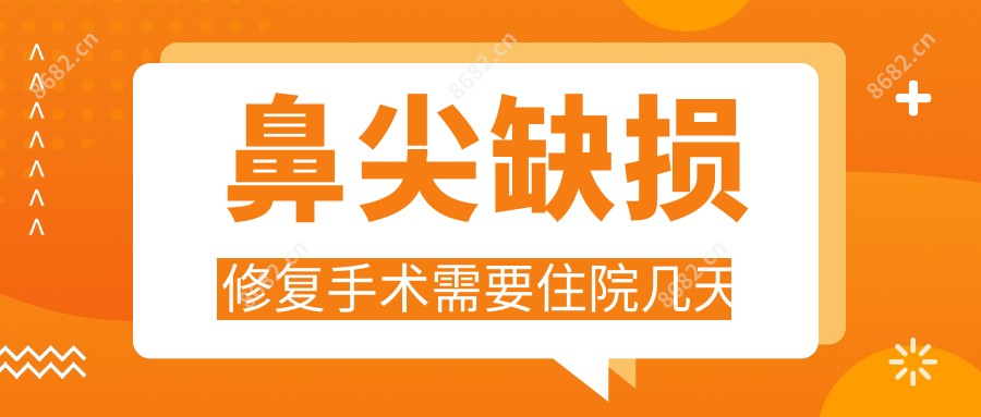鼻尖缺损修复手术需要住院几天