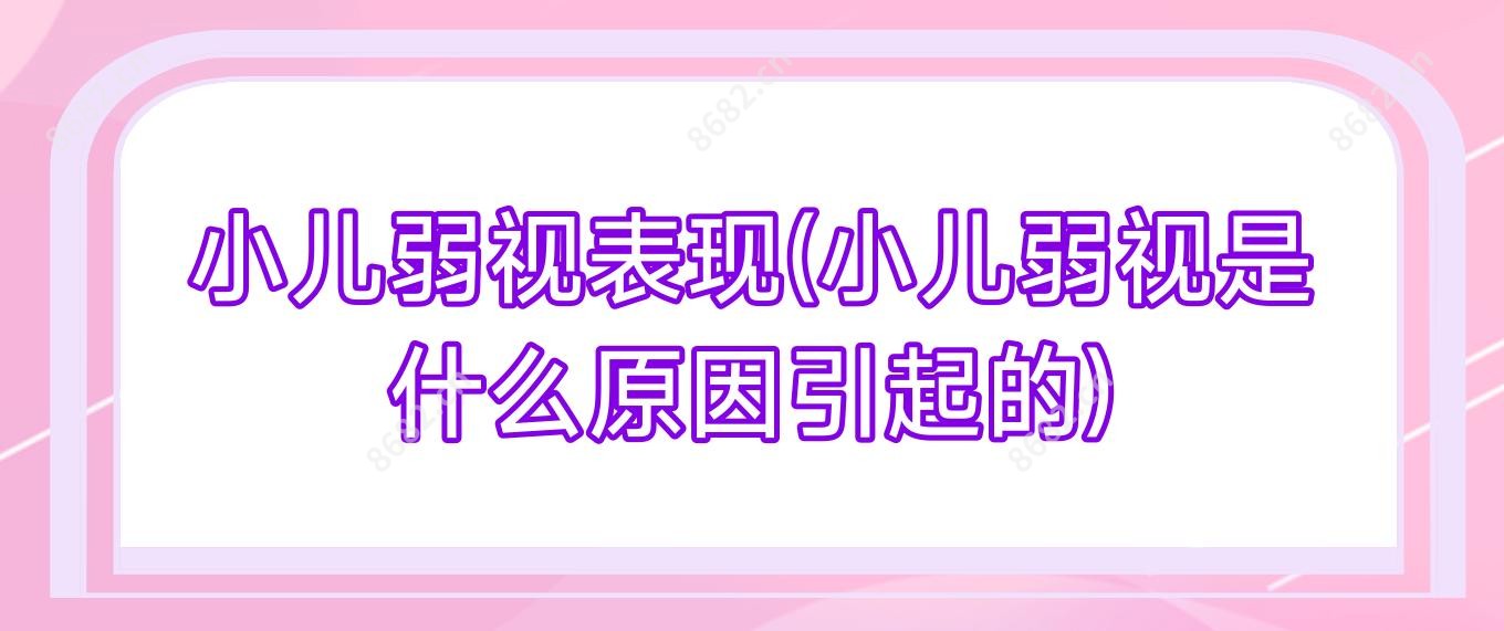 小儿弱视表现(小儿弱视是什么原因引起的)