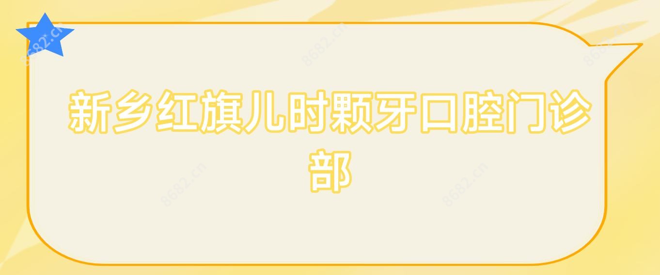 新乡红旗儿时颗牙口腔门诊部