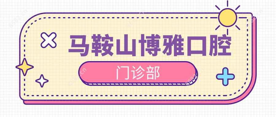 马鞍山博雅口腔门诊部