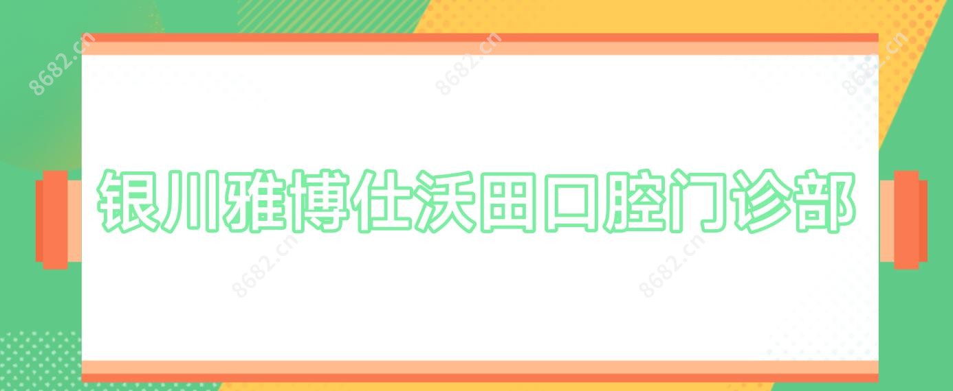银川雅博仕沃田口腔门诊部