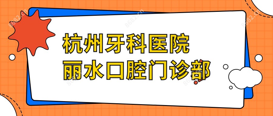 杭州牙科医院丽水口腔门诊部