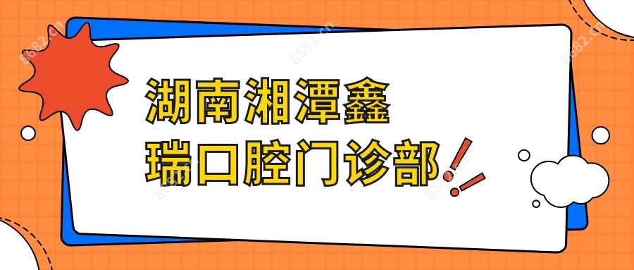 湖南湘潭鑫瑞口腔门诊部