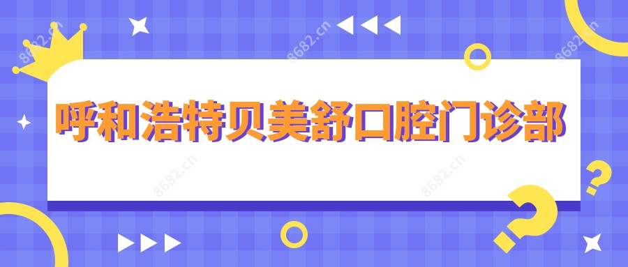 呼和浩特贝美舒口腔门诊部