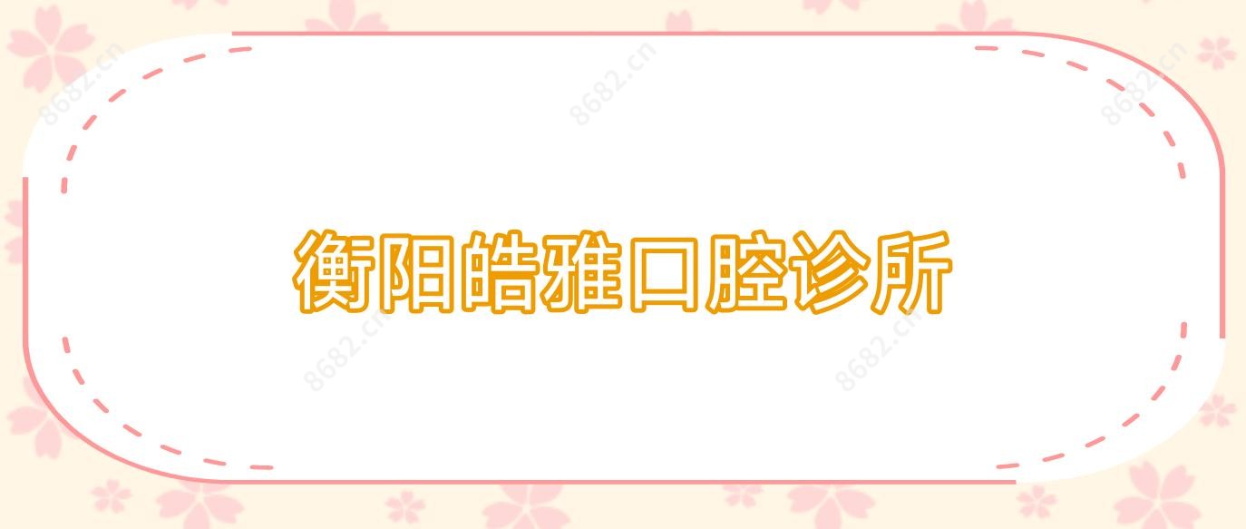 衡阳皓雅口腔诊所