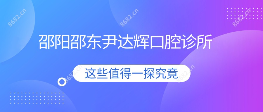 邵阳邵东尹达辉口腔诊所
