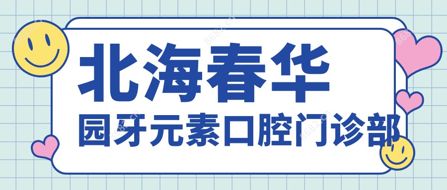 北海春华园牙元素口腔门诊部