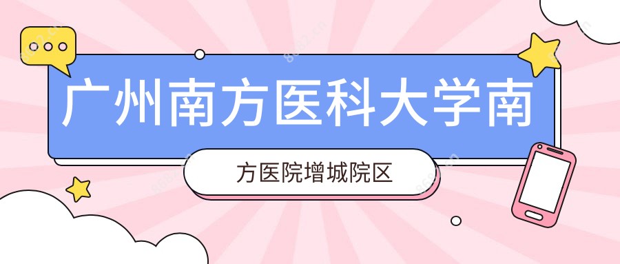 广州南方医科大学南方医院增城院区