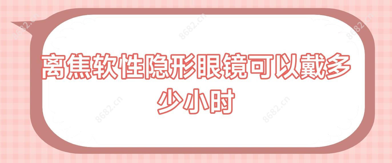 离焦软性隐形眼镜可以戴多少小时