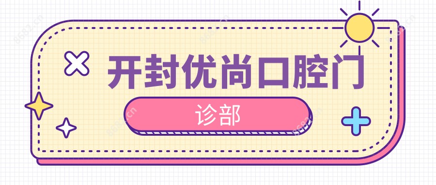 开封优尚口腔门诊部