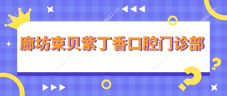 廊坊束贝紫丁香口腔门诊部