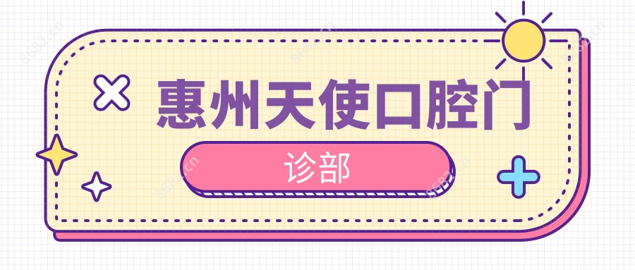 惠州天使口腔门诊部