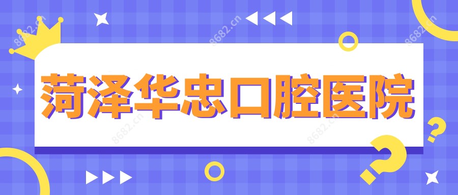 菏泽华忠口腔医院