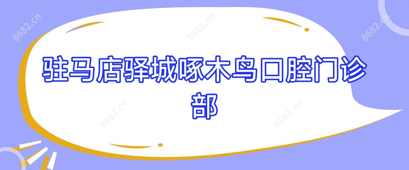 驻马店驿城啄木鸟口腔门诊部