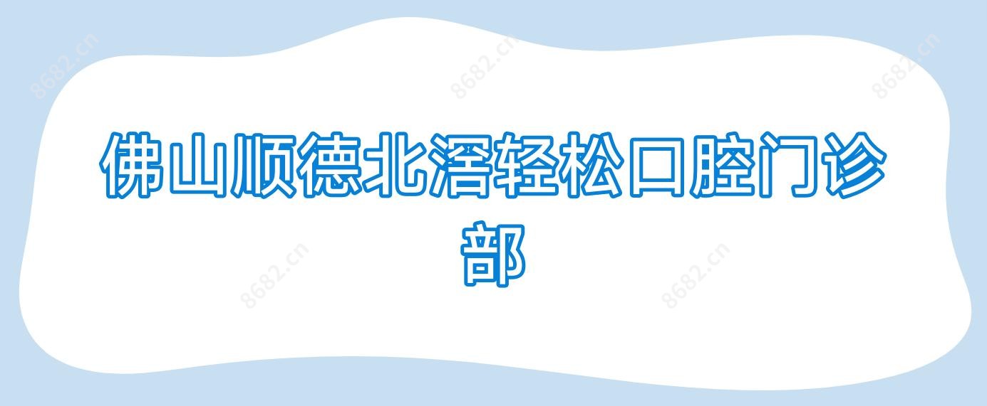 佛山顺德北滘轻松口腔门诊部
