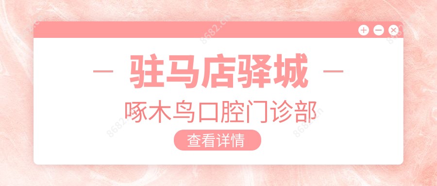 驻马店驿城啄木鸟口腔门诊部