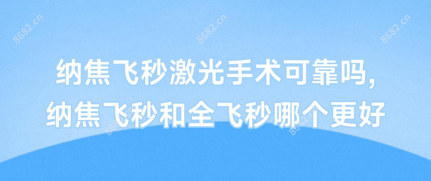 纳焦飞秒激光手术可靠吗,纳焦飞秒和全飞秒哪个更好