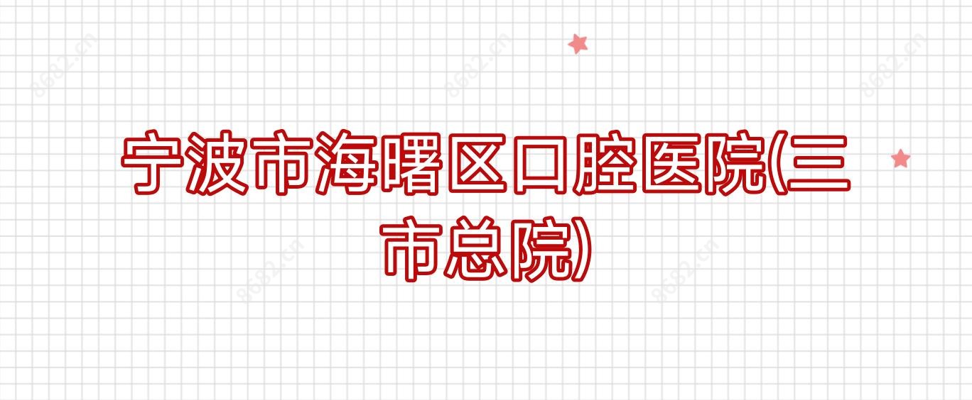 宁波市海曙区口腔医院(三市总院)