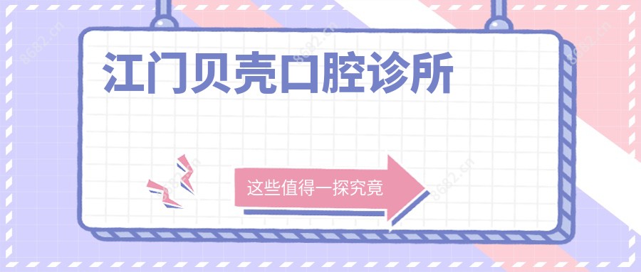 江门贝壳口腔诊所