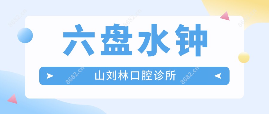 六盘水钟山刘林口腔诊所