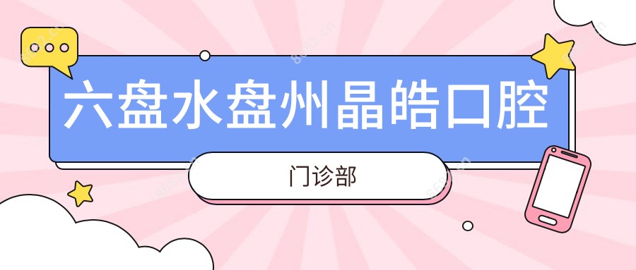 六盘水盘州晶皓口腔门诊部