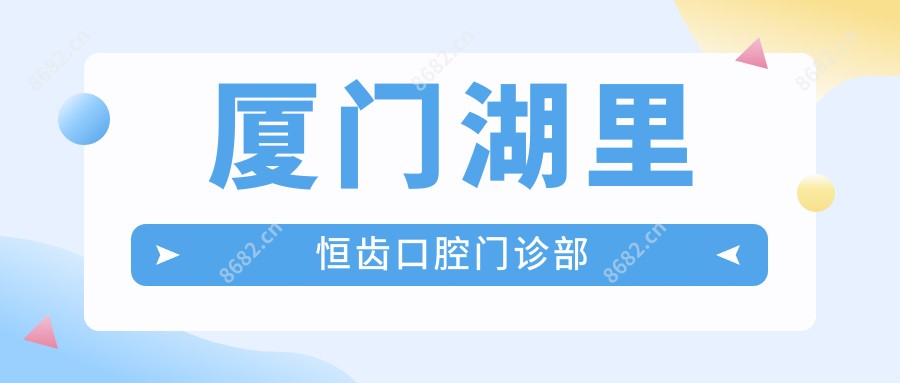 厦门湖里恒齿口腔门诊部