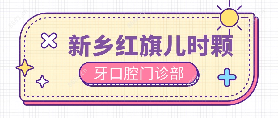 新乡红旗儿时颗牙口腔门诊部