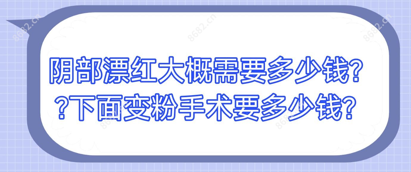 阴部漂红大概需要多少钱??下面变粉手术要多少钱?