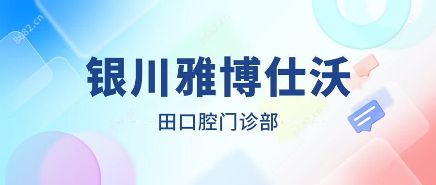 银川雅博仕沃田口腔门诊部