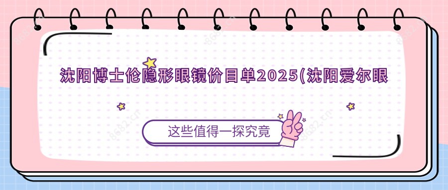 沈阳博士伦隐形眼镜价目单2025(沈阳爱尔眼科医院（马路湾总院）40元起/40起)