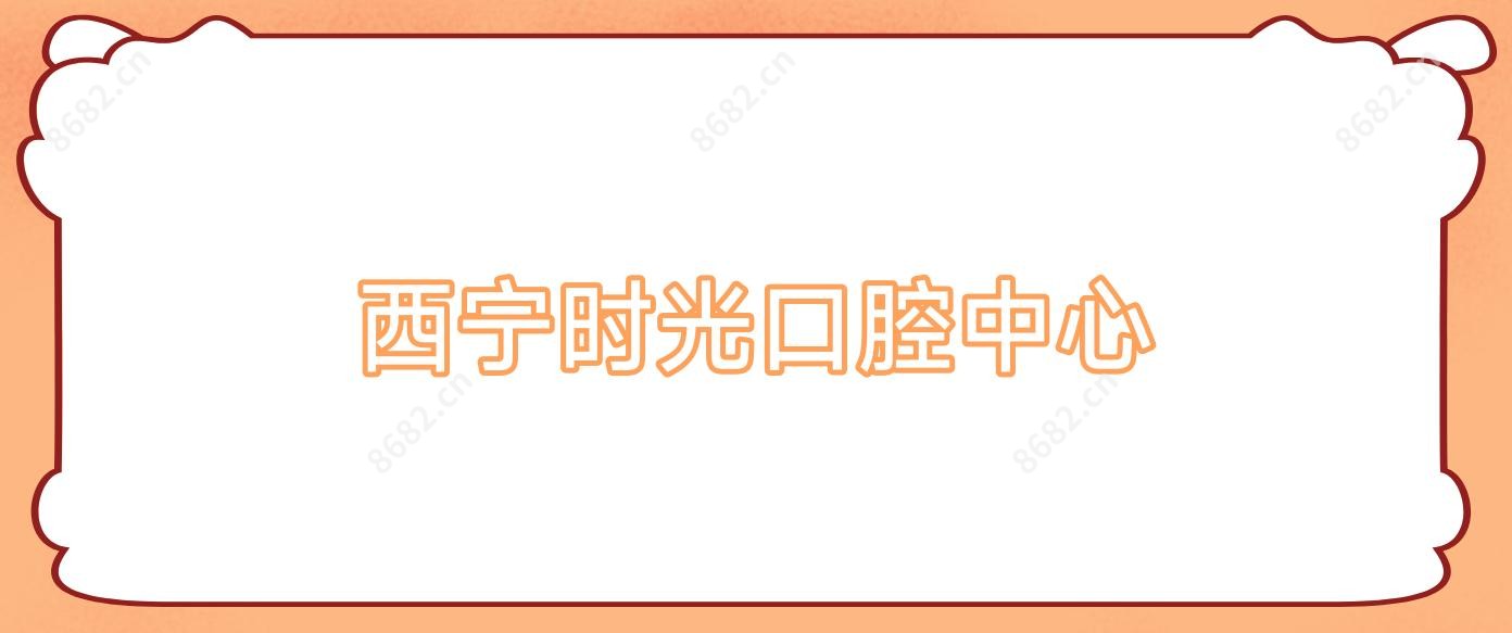 西宁时光口腔中心