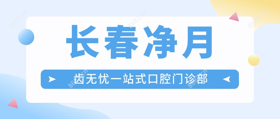 长春净月齿无忧一站式口腔门诊部