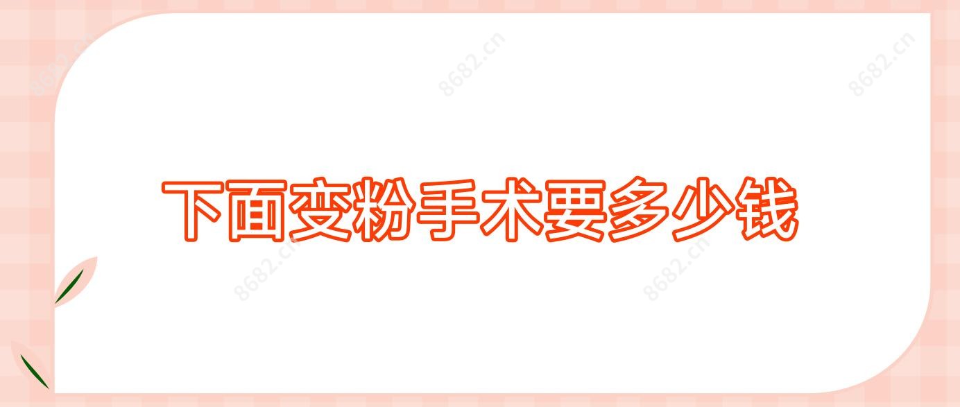 下面变粉手术要多少钱